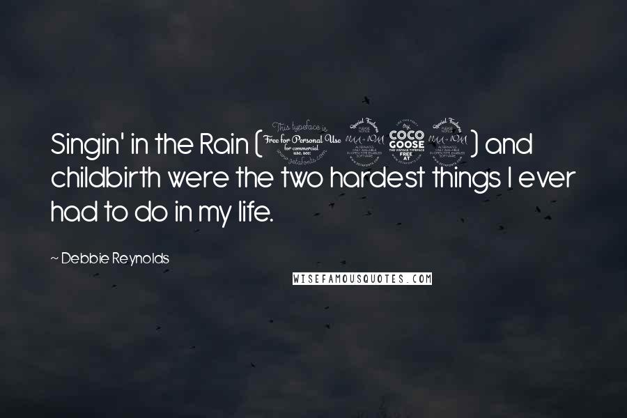 Debbie Reynolds Quotes: Singin' in the Rain (1952) and childbirth were the two hardest things I ever had to do in my life.