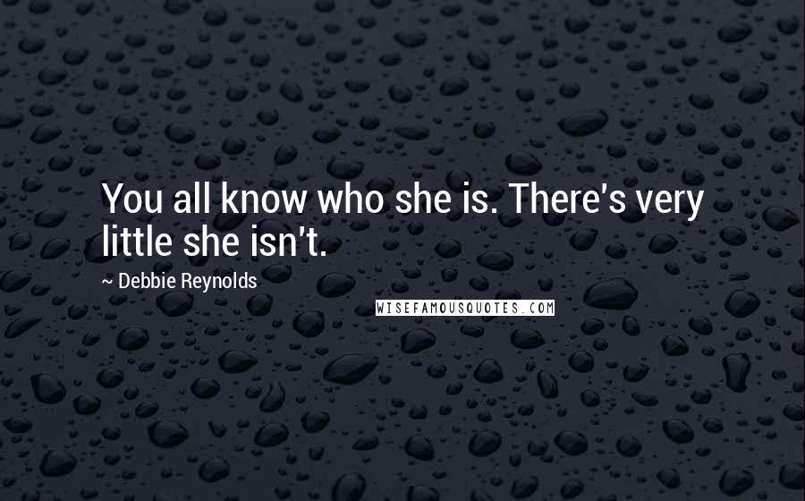 Debbie Reynolds Quotes: You all know who she is. There's very little she isn't.