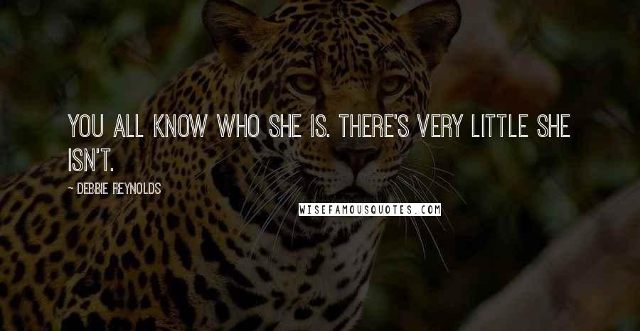 Debbie Reynolds Quotes: You all know who she is. There's very little she isn't.