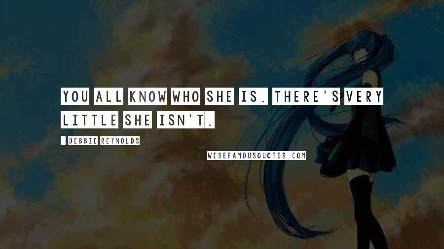 Debbie Reynolds Quotes: You all know who she is. There's very little she isn't.