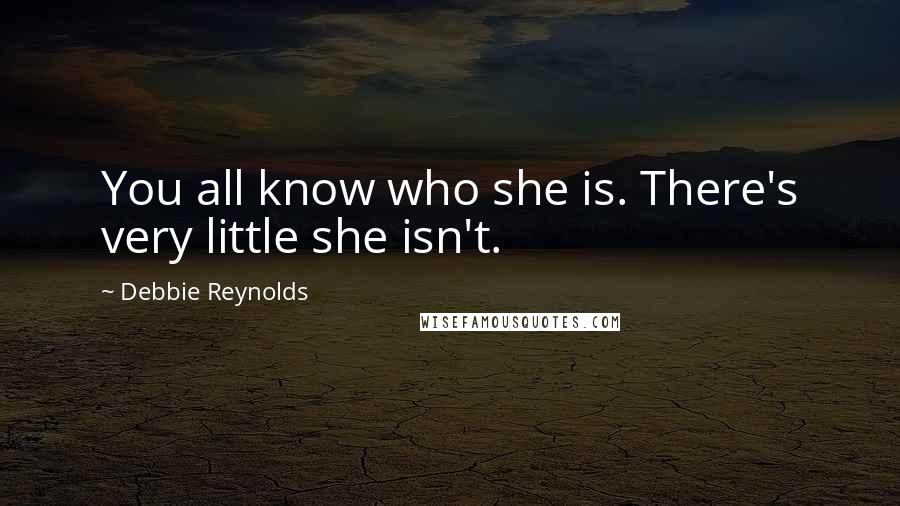 Debbie Reynolds Quotes: You all know who she is. There's very little she isn't.