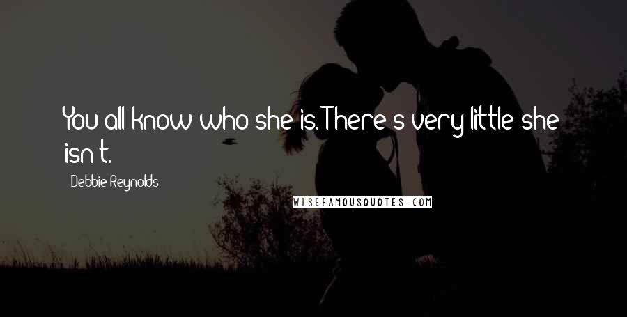 Debbie Reynolds Quotes: You all know who she is. There's very little she isn't.