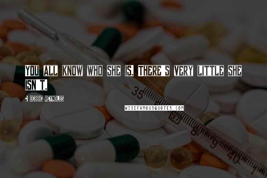 Debbie Reynolds Quotes: You all know who she is. There's very little she isn't.