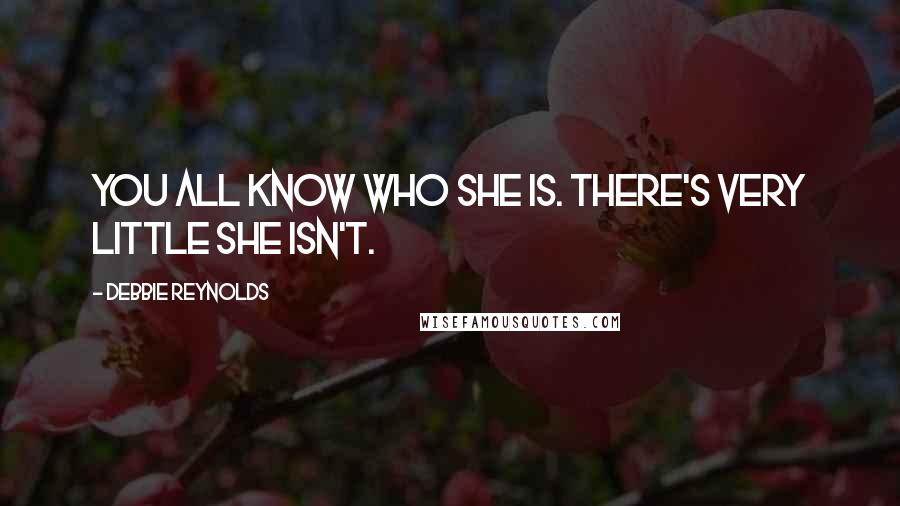 Debbie Reynolds Quotes: You all know who she is. There's very little she isn't.