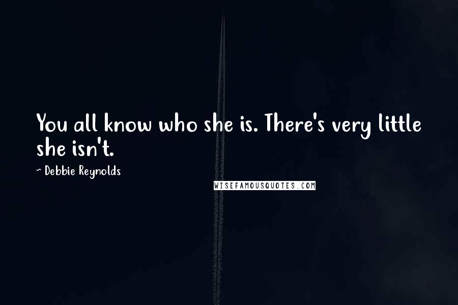 Debbie Reynolds Quotes: You all know who she is. There's very little she isn't.