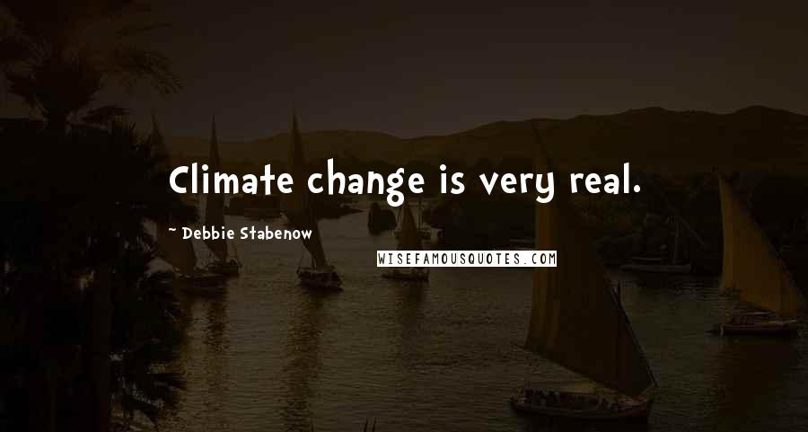 Debbie Stabenow Quotes: Climate change is very real.