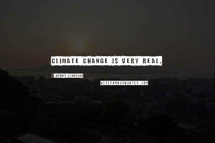 Debbie Stabenow Quotes: Climate change is very real.