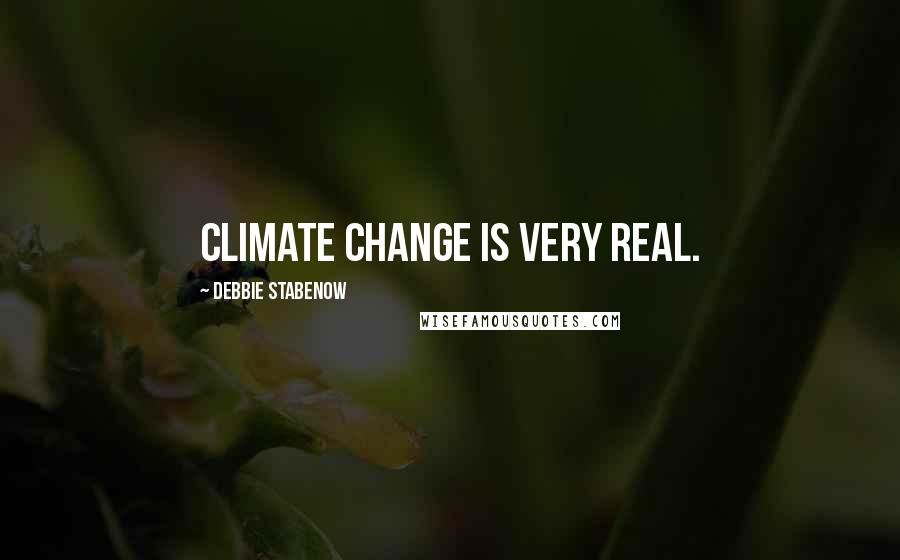 Debbie Stabenow Quotes: Climate change is very real.