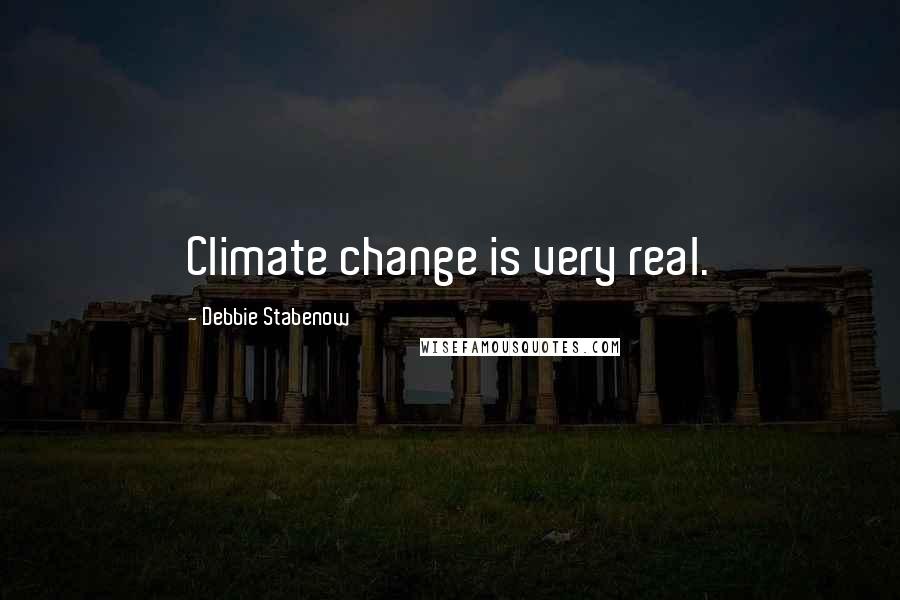 Debbie Stabenow Quotes: Climate change is very real.