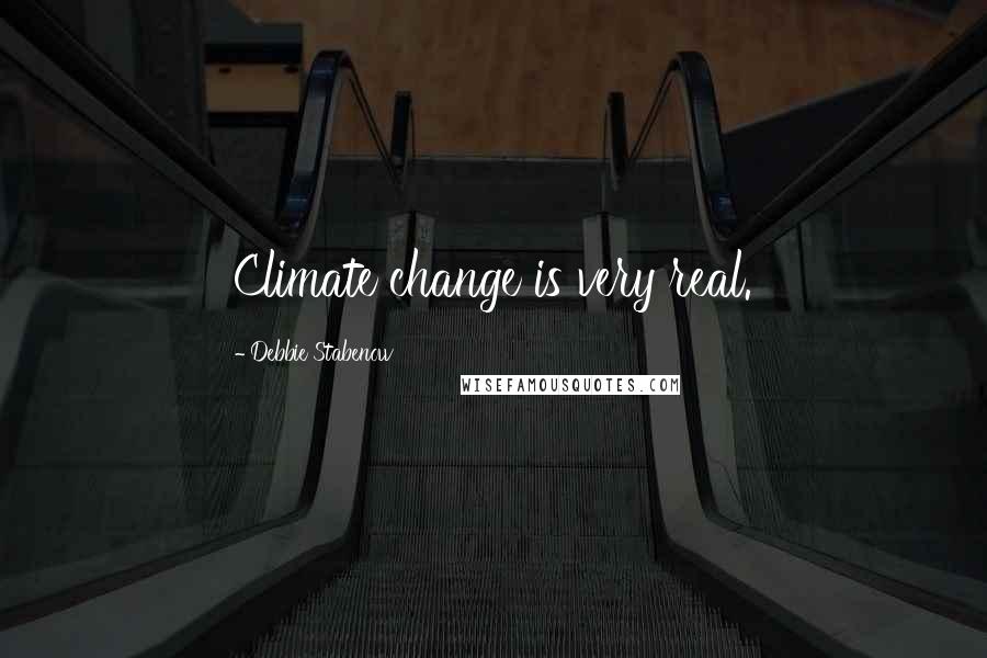 Debbie Stabenow Quotes: Climate change is very real.