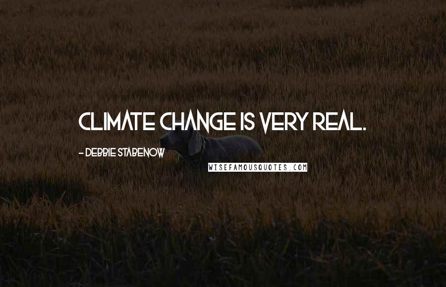 Debbie Stabenow Quotes: Climate change is very real.