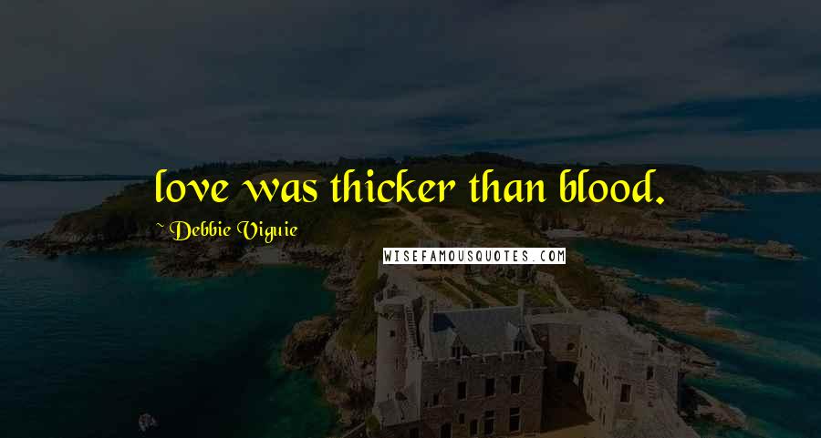 Debbie Viguie Quotes: love was thicker than blood.