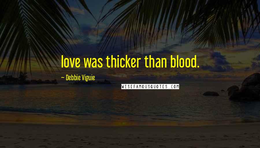 Debbie Viguie Quotes: love was thicker than blood.