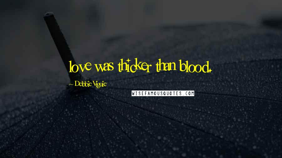 Debbie Viguie Quotes: love was thicker than blood.