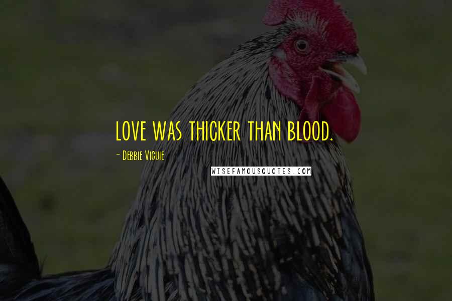 Debbie Viguie Quotes: love was thicker than blood.