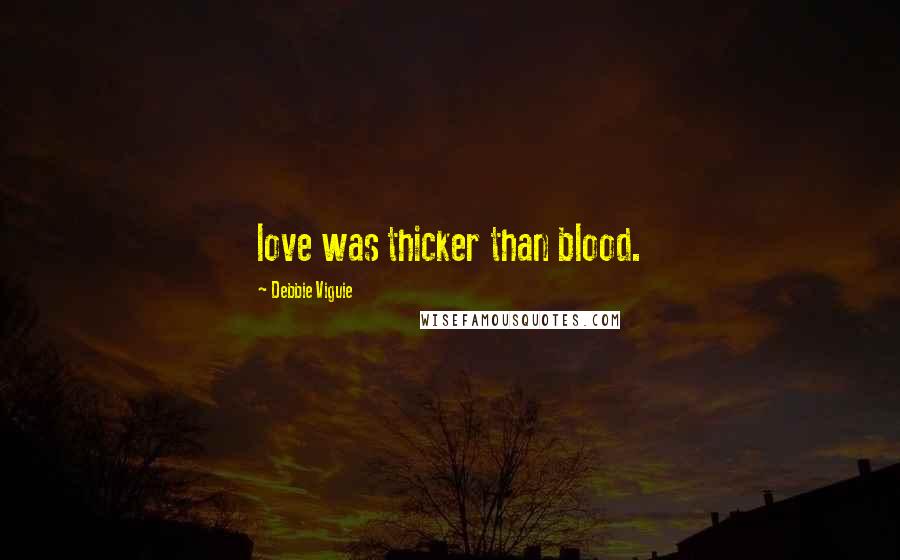 Debbie Viguie Quotes: love was thicker than blood.