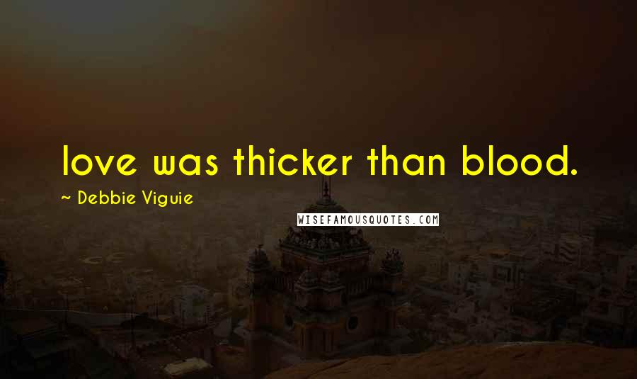 Debbie Viguie Quotes: love was thicker than blood.