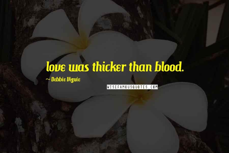 Debbie Viguie Quotes: love was thicker than blood.