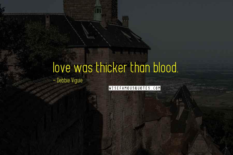 Debbie Viguie Quotes: love was thicker than blood.