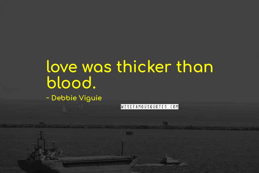 Debbie Viguie Quotes: love was thicker than blood.