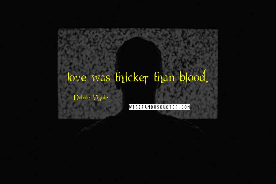 Debbie Viguie Quotes: love was thicker than blood.