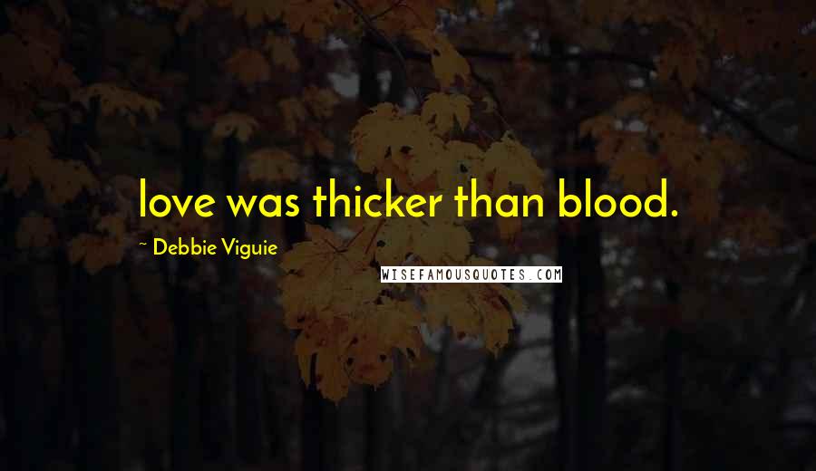 Debbie Viguie Quotes: love was thicker than blood.