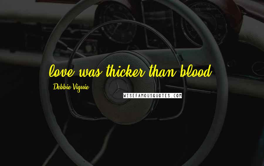 Debbie Viguie Quotes: love was thicker than blood.