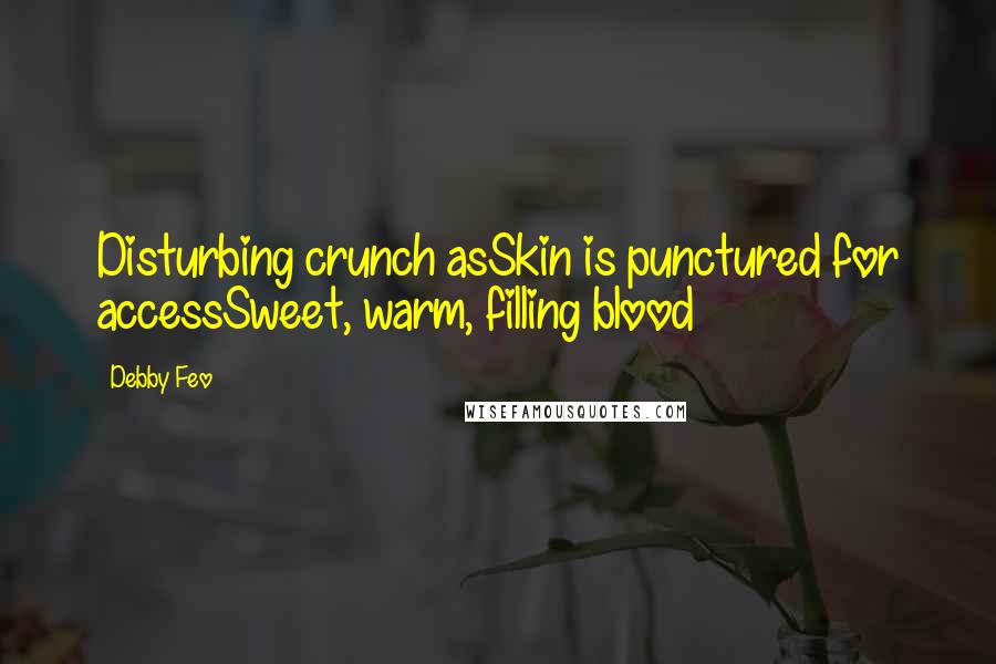 Debby Feo Quotes: Disturbing crunch asSkin is punctured for accessSweet, warm, filling blood