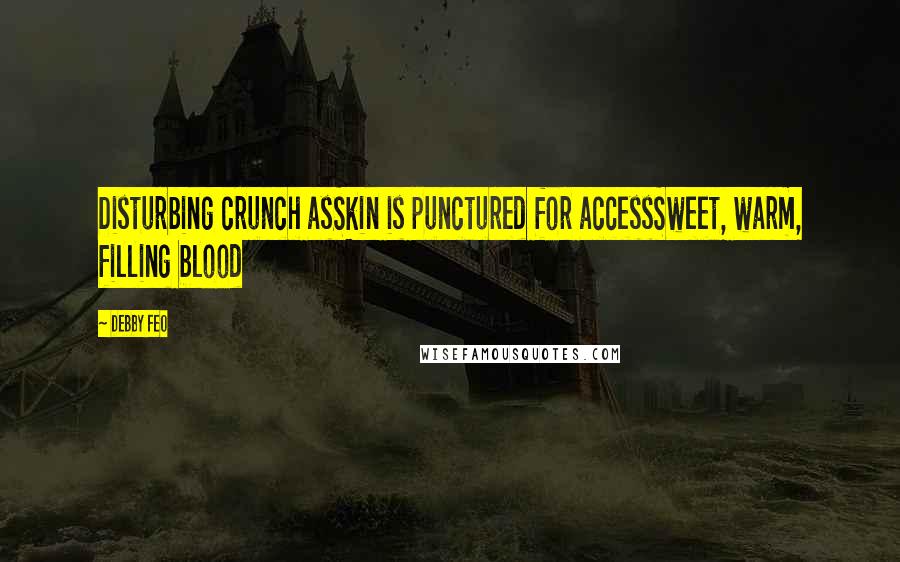 Debby Feo Quotes: Disturbing crunch asSkin is punctured for accessSweet, warm, filling blood