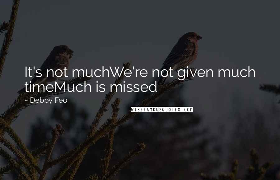 Debby Feo Quotes: It's not muchWe're not given much timeMuch is missed