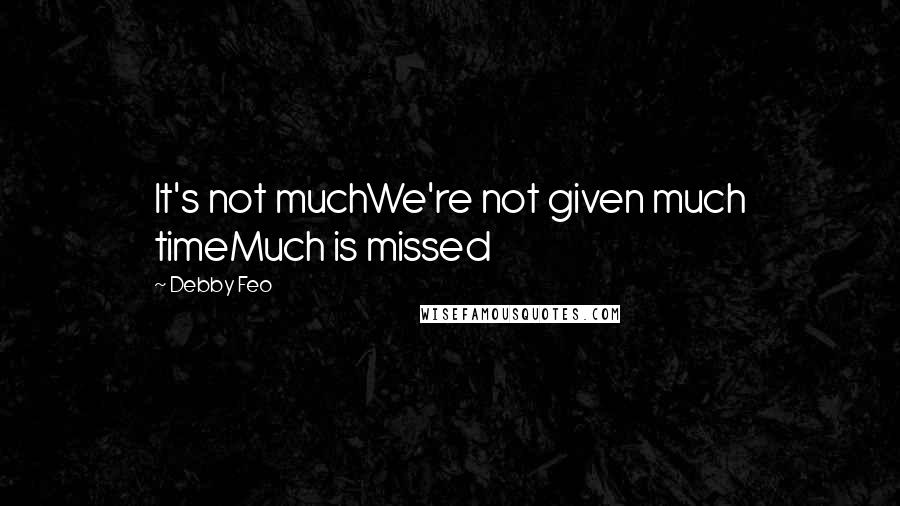 Debby Feo Quotes: It's not muchWe're not given much timeMuch is missed