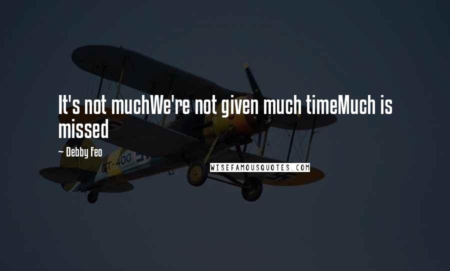 Debby Feo Quotes: It's not muchWe're not given much timeMuch is missed