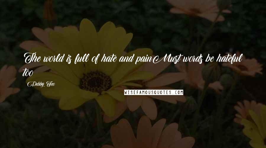 Debby Feo Quotes: The world is full of hate and painMust words be hateful too?