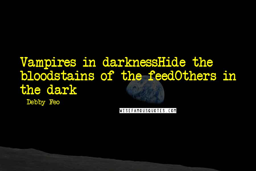 Debby Feo Quotes: Vampires in darknessHide the bloodstains of the feedOthers in the dark