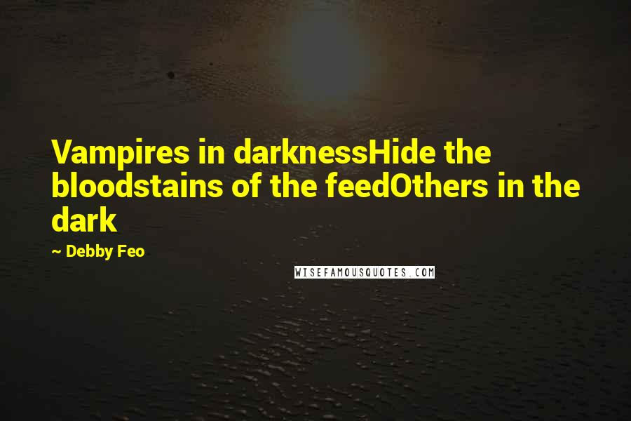 Debby Feo Quotes: Vampires in darknessHide the bloodstains of the feedOthers in the dark
