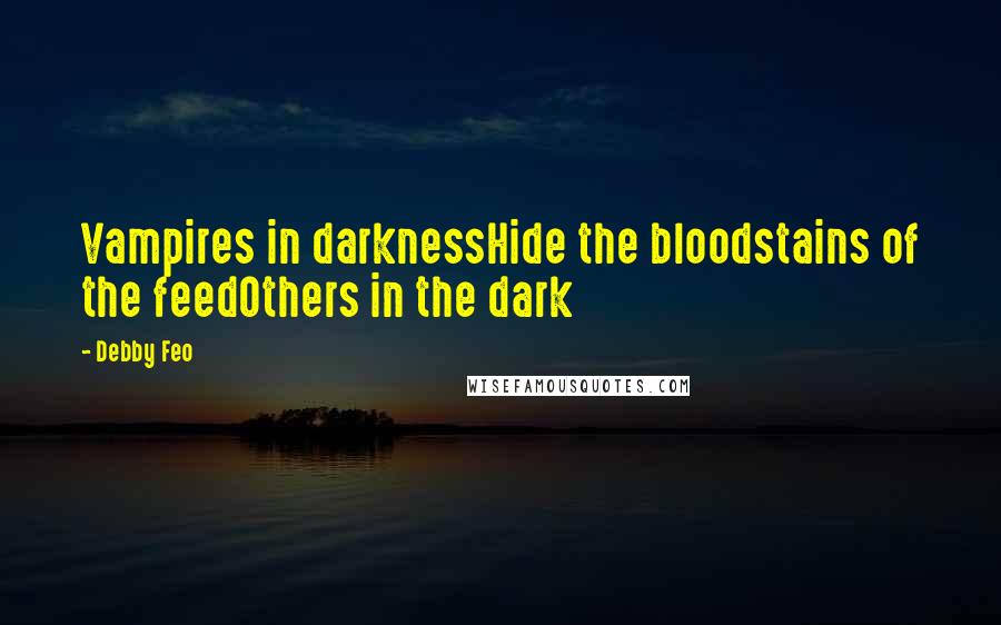 Debby Feo Quotes: Vampires in darknessHide the bloodstains of the feedOthers in the dark