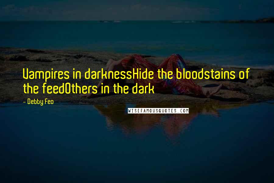 Debby Feo Quotes: Vampires in darknessHide the bloodstains of the feedOthers in the dark