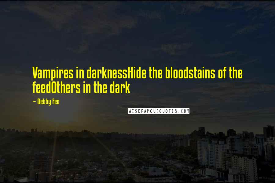 Debby Feo Quotes: Vampires in darknessHide the bloodstains of the feedOthers in the dark