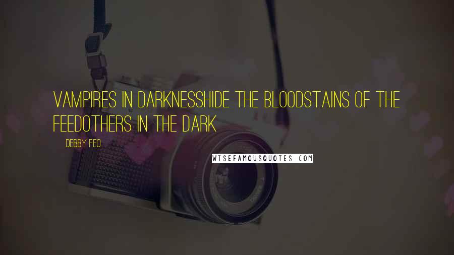 Debby Feo Quotes: Vampires in darknessHide the bloodstains of the feedOthers in the dark