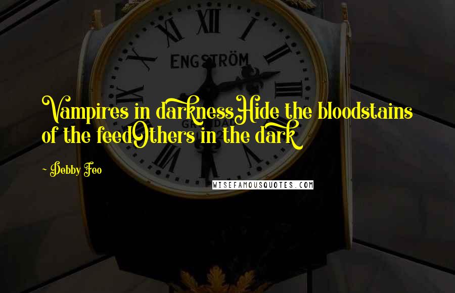 Debby Feo Quotes: Vampires in darknessHide the bloodstains of the feedOthers in the dark