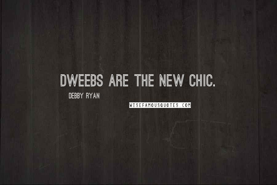Debby Ryan Quotes: Dweebs are the new chic.