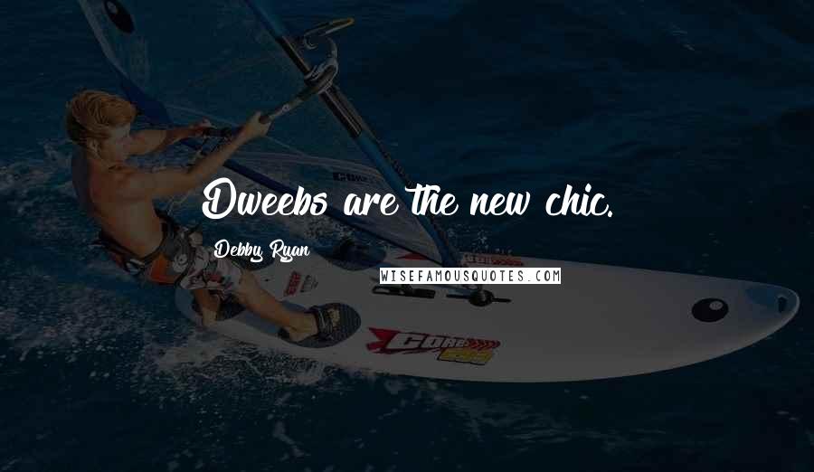 Debby Ryan Quotes: Dweebs are the new chic.