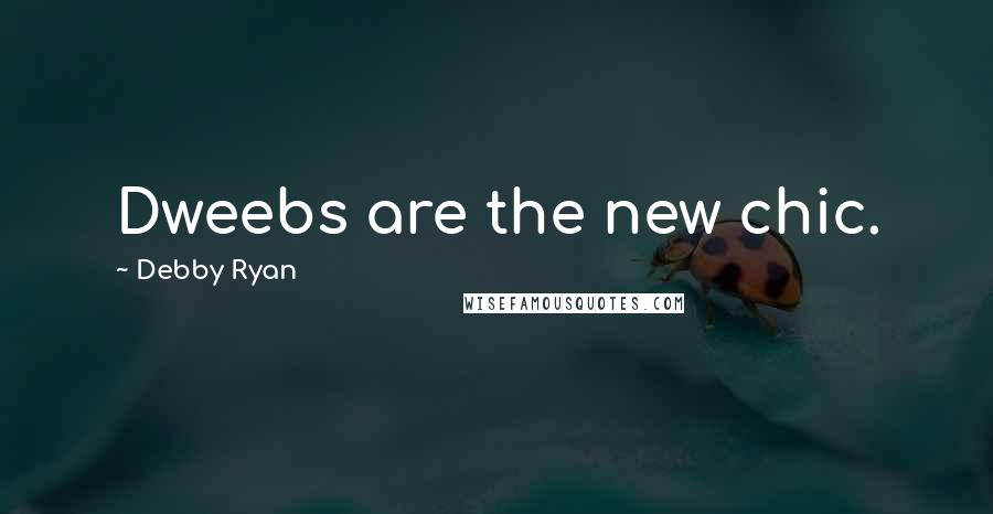 Debby Ryan Quotes: Dweebs are the new chic.