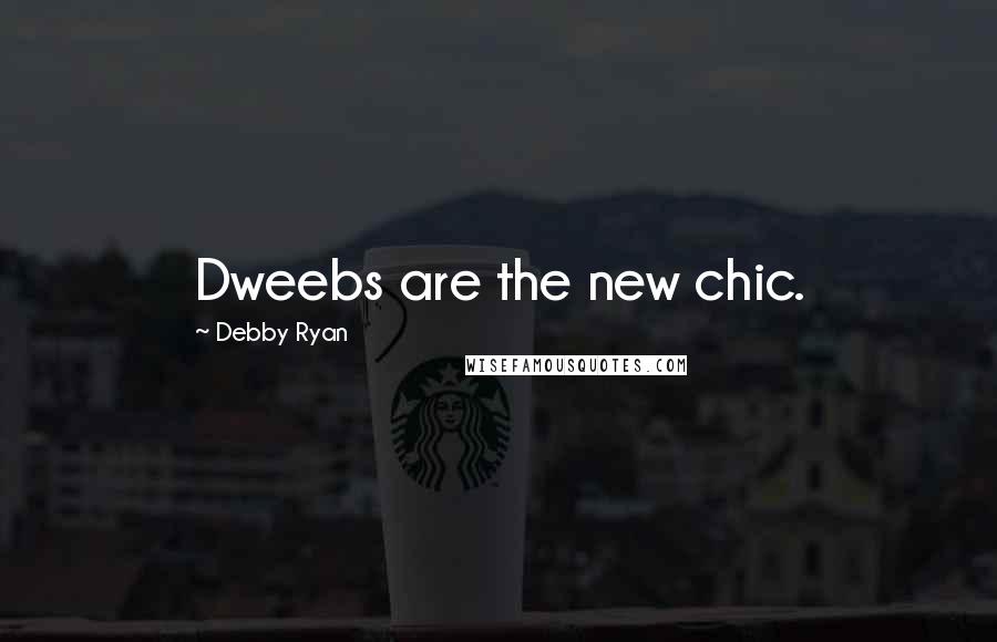 Debby Ryan Quotes: Dweebs are the new chic.