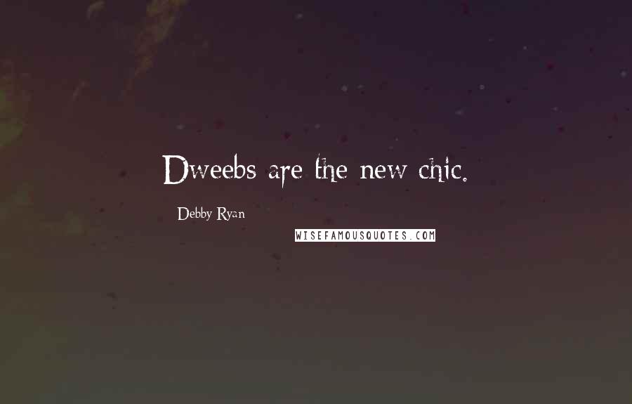 Debby Ryan Quotes: Dweebs are the new chic.