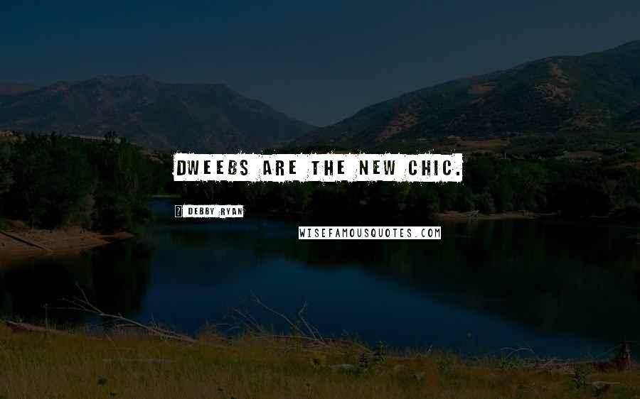 Debby Ryan Quotes: Dweebs are the new chic.