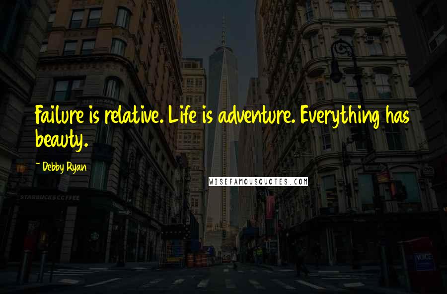 Debby Ryan Quotes: Failure is relative. Life is adventure. Everything has beauty.