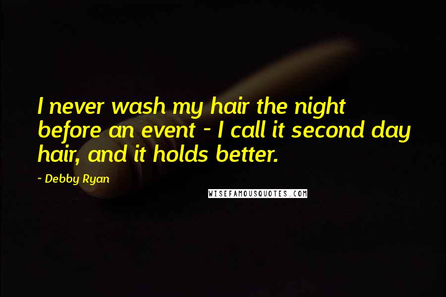 Debby Ryan Quotes: I never wash my hair the night before an event - I call it second day hair, and it holds better.