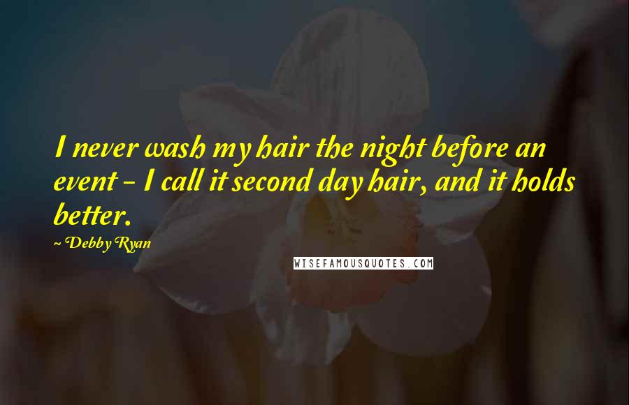 Debby Ryan Quotes: I never wash my hair the night before an event - I call it second day hair, and it holds better.