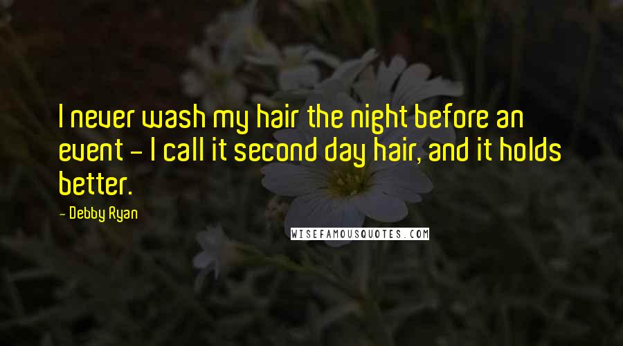 Debby Ryan Quotes: I never wash my hair the night before an event - I call it second day hair, and it holds better.